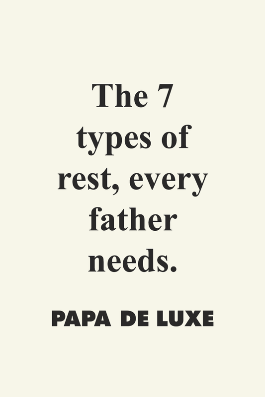 The 7 Types of Rest Every Father Needs
